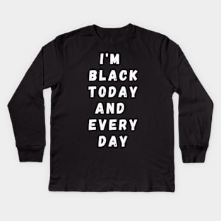 I'm Black Today And Every Day, Funny Gift For Balck People, Birthday Gift Idea Kids Long Sleeve T-Shirt